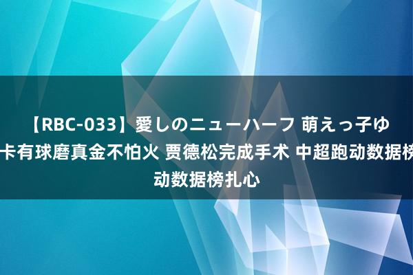 【RBC-033】愛しのニューハーフ 萌えっ子ゆか 泽卡有球磨真金不怕火 贾德松完成手术 中超跑动数据榜扎心