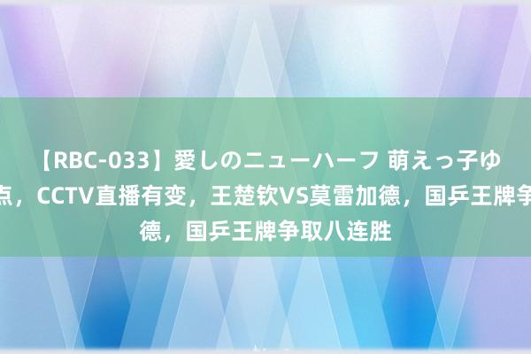 【RBC-033】愛しのニューハーフ 萌えっ子ゆか 凌晨2点，CCTV直播有变，王楚钦VS莫雷加德，国乒王牌争取八连胜