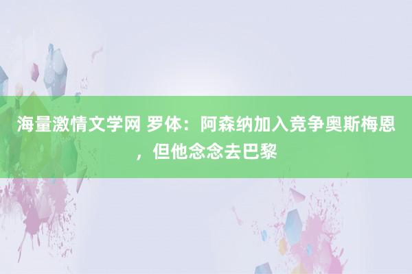 海量激情文学网 罗体：阿森纳加入竞争奥斯梅恩，但他念念去巴黎