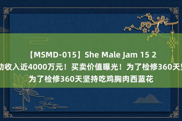 【MSMD-015】She Male Jam 15 21岁郑钦文，1年补助收入近4000万元！买卖价值曝光！为了检修360天坚持吃鸡胸肉西蓝花