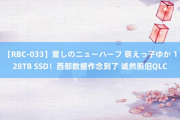 【RBC-033】愛しのニューハーフ 萌えっ子ゆか 128TB SSD！西部数据作念到了 诚然照旧QLC