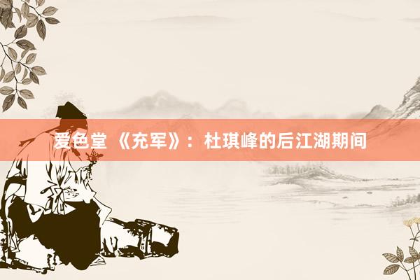 爱色堂 《充军》：杜琪峰的后江湖期间