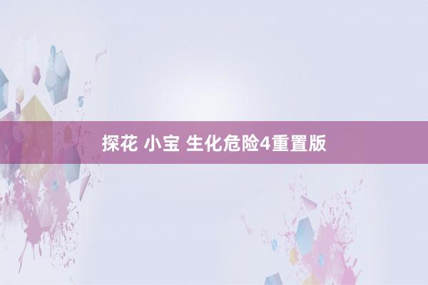 探花 小宝 生化危险4重置版