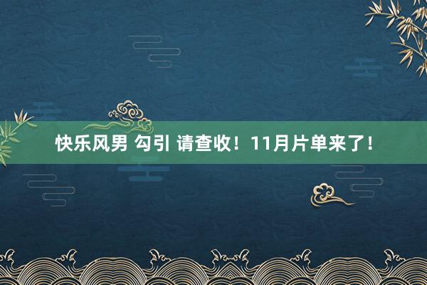 快乐风男 勾引 请查收！11月片单来了！